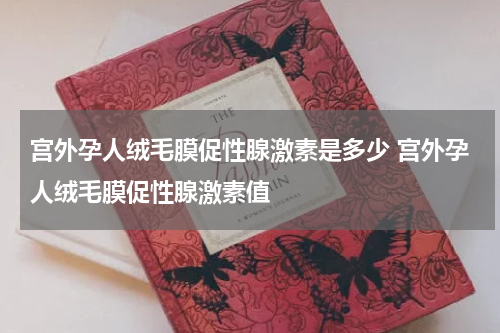 宫外孕人绒毛膜促性腺激素是多少 宫外孕人绒毛膜促性腺激素值