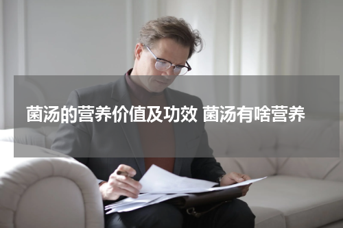 菌汤的营养价值及功效 菌汤有啥营养