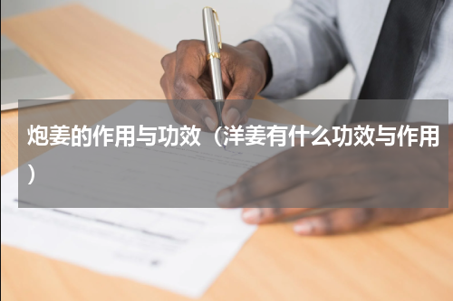 炮姜的作用与功效（洋姜有什么功效与作用）