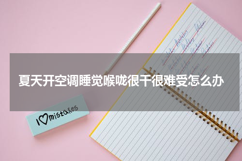 夏天开空调睡觉喉咙很干很难受怎么办