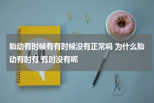 胎动有时候有有时候没有正常吗 为什么胎动有时有 有时没有呢