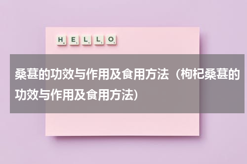 桑葚的功效与作用及食用方法（枸杞桑葚的功效与作用及食用方法）