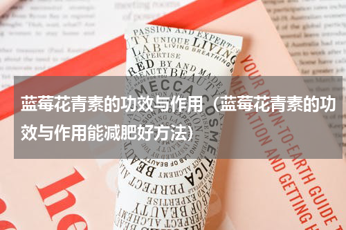 蓝莓花青素的功效与作用（蓝莓花青素的功效与作用能减肥好方法）