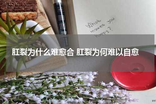 肛裂为什么难愈合 肛裂为何难以自愈