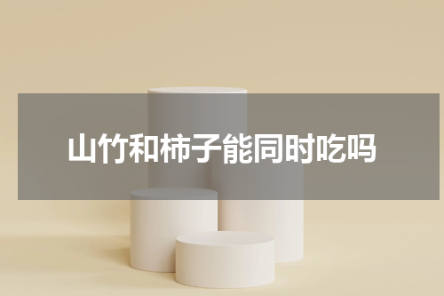山竹和柿子能同时吃吗