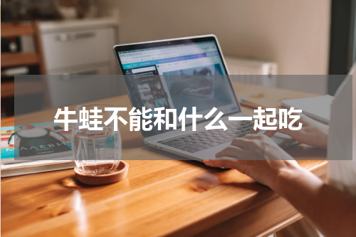 牛蛙不能和什么一起吃