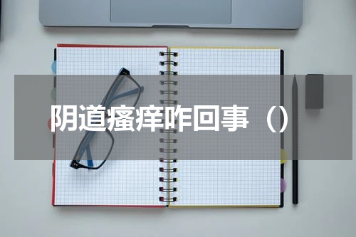 阴道瘙痒咋回事（）