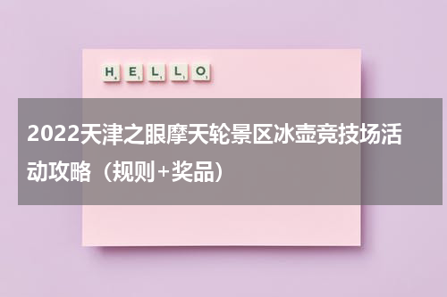 2022天津之眼摩天轮景区冰壶竞技场活动攻略（规则+奖品）