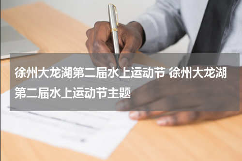徐州大龙湖第二届水上运动节 徐州大龙湖第二届水上运动节主题
