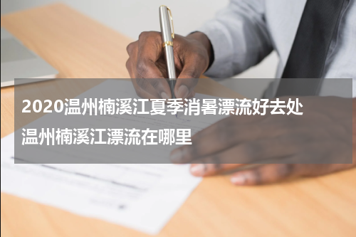 2020温州楠溪江夏季消暑漂流好去处 温州楠溪江漂流在哪里