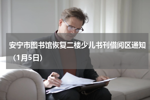 安宁市图书馆恢复二楼少儿书刊借阅区通知（1月5日）