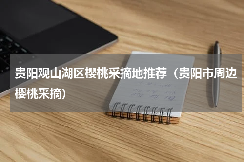 贵阳观山湖区樱桃采摘地推荐（贵阳市周边樱桃采摘）