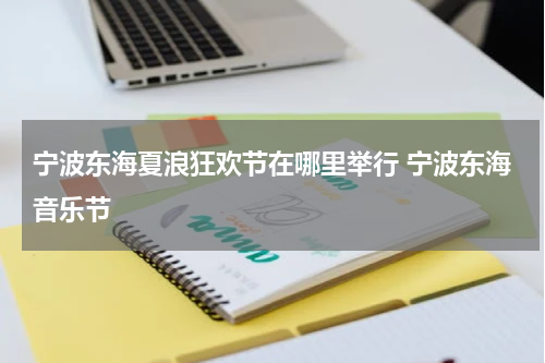 宁波东海夏浪狂欢节在哪里举行 宁波东海音乐节