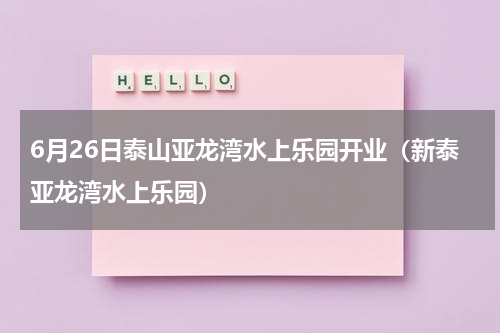 6月26日泰山亚龙湾水上乐园开业（新泰亚龙湾水上乐园）