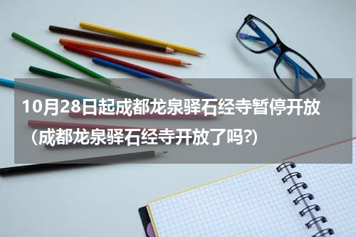 10月28日起成都龙泉驿石经寺暂停开放（成都龙泉驿石经寺开放了吗?）