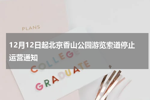 12月12日起北京香山公园游览索道停止运营通知