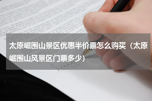 太原崛围山景区优惠半价票怎么购买（太原崛围山风景区门票多少）