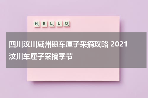 四川汶川威州镇车厘子采摘攻略 2021汶川车厘子采摘季节