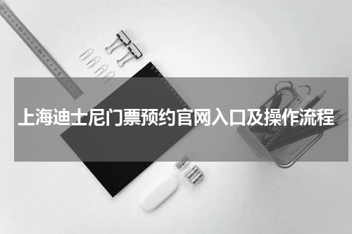 上海迪士尼门票预约官网入口及操作流程