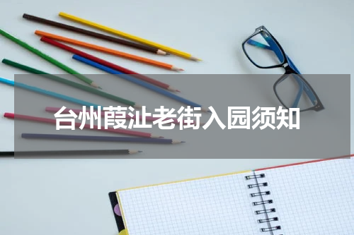 台州葭沚老街入园须知