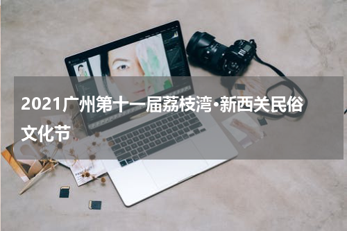 2021广州第十一届荔枝湾·新西关民俗文化节