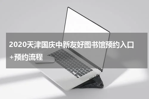 2020天津国庆中新友好图书馆预约入口+预约流程