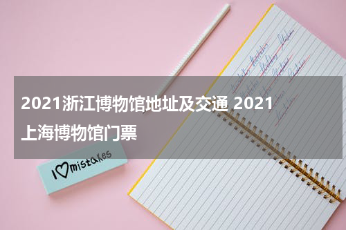 2021浙江博物馆地址及交通 2021上海博物馆门票