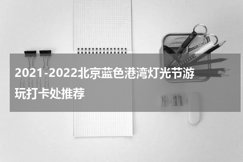 2021-2022北京蓝色港湾灯光节游玩打卡处推荐