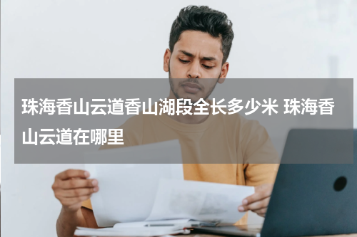 珠海香山云道香山湖段全长多少米 珠海香山云道在哪里