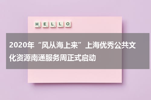 2020年“风从海上来”上海优秀公共文化资源南通服务周正式启动