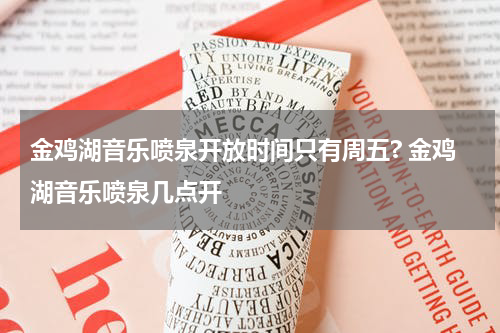 金鸡湖音乐喷泉开放时间只有周五? 金鸡湖音乐喷泉几点开