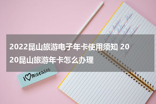 2022昆山旅游电子年卡使用须知 2020昆山旅游年卡怎么办理