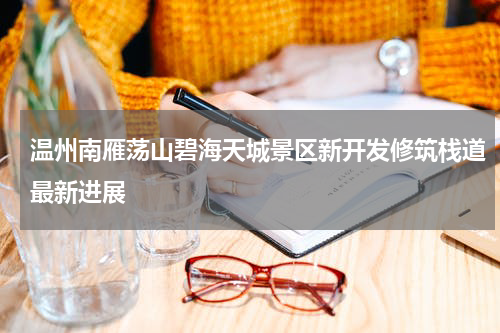 温州南雁荡山碧海天城景区新开发修筑栈道最新进展