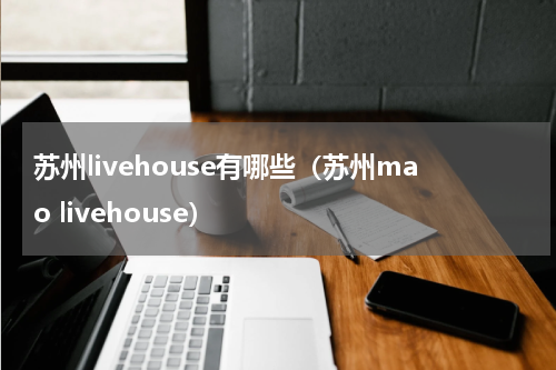 苏州livehouse有哪些（苏州mao livehouse）