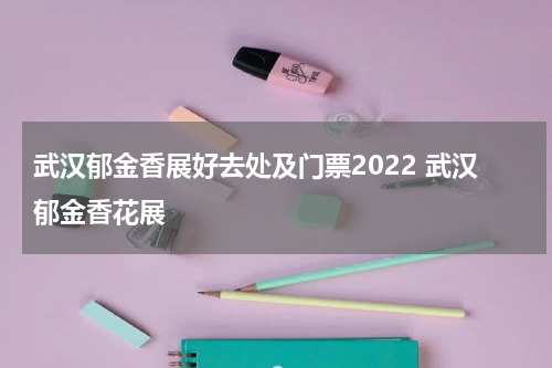武汉郁金香展好去处及门票2022 武汉郁金香花展