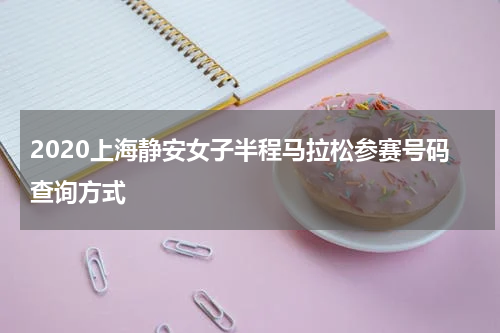 2020上海静安女子半程马拉松参赛号码查询方式