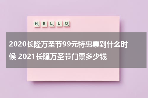 2020长隆万圣节99元特惠票到什么时候 2021长隆万圣节门票多少钱