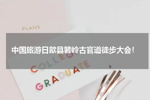 中国旅游日歙县箬岭古官道徒步大会！