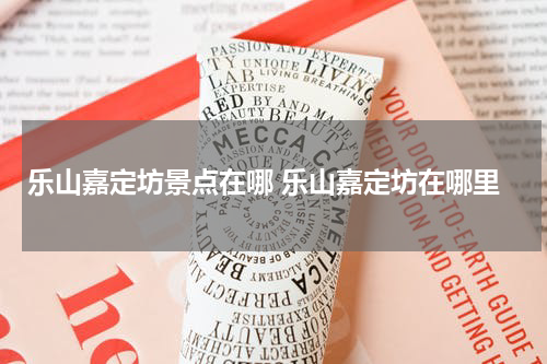 乐山嘉定坊景点在哪 乐山嘉定坊在哪里
