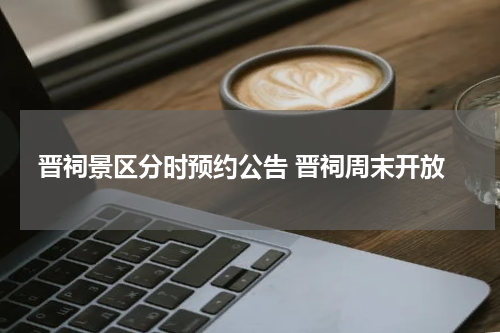 晋祠景区分时预约公告 晋祠周末开放