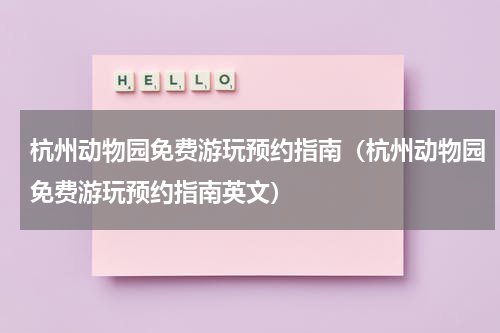 杭州动物园免费游玩预约指南（杭州动物园免费游玩预约指南英文）