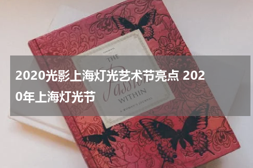 2020光影上海灯光艺术节亮点 2020年上海灯光节