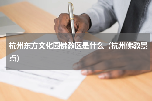 杭州东方文化园佛教区是什么（杭州佛教景点）