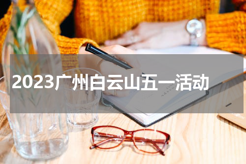 2023广州白云山五一活动