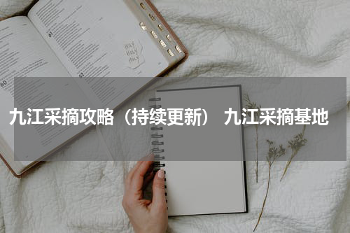 九江采摘攻略（持续更新） 九江采摘基地