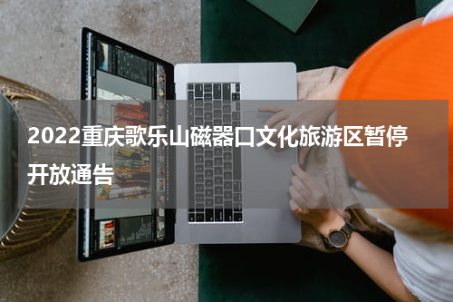 2022重庆歌乐山磁器口文化旅游区暂停开放通告