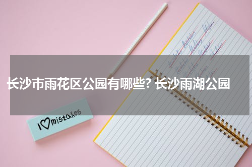 长沙市雨花区公园有哪些? 长沙雨湖公园