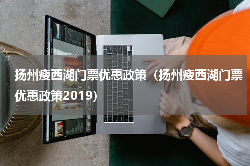 扬州瘦西湖门票优惠政策（扬州瘦西湖门票优惠政策2019）