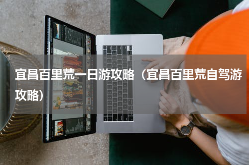 宜昌百里荒一日游攻略（宜昌百里荒自驾游攻略）