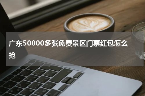 广东50000多张免费景区门票红包怎么抢